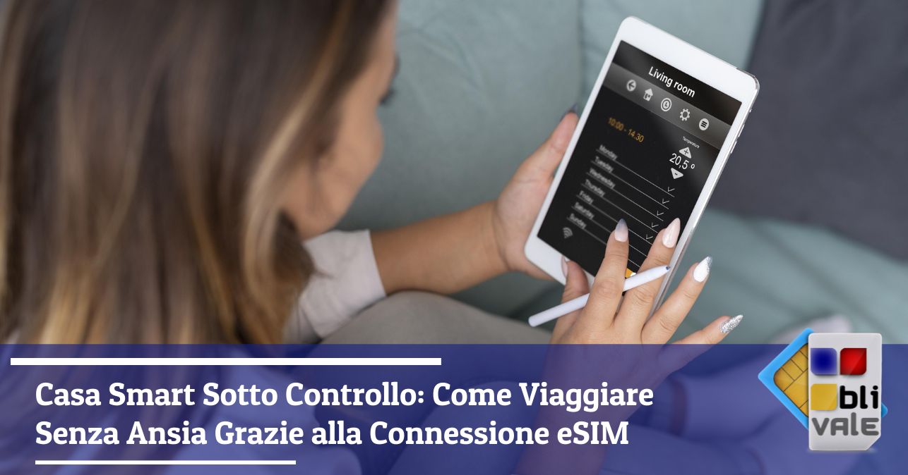 blivale_image_it_Casa Smart Sotto Controllo Come Viaggiare Senza Ansia_643x337 Casa Smart Sotto Controllo: Come Viaggiare Senza Ansia Grazie alla Connessione eSIM